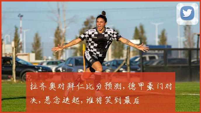 拉齐奥对拜仁比分预测,德甲豪门对决,悬念迭起,谁将笑到最后