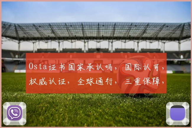 Osta证书国家承认吗，国际认可，权威认证，全球通行，三重保障，值得信赖。